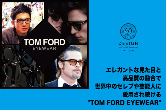 エレガントな見た目と高品質の融合で世界中のセレブや芸能人に愛用され続ける  “TOM FORD EYEWEAR”